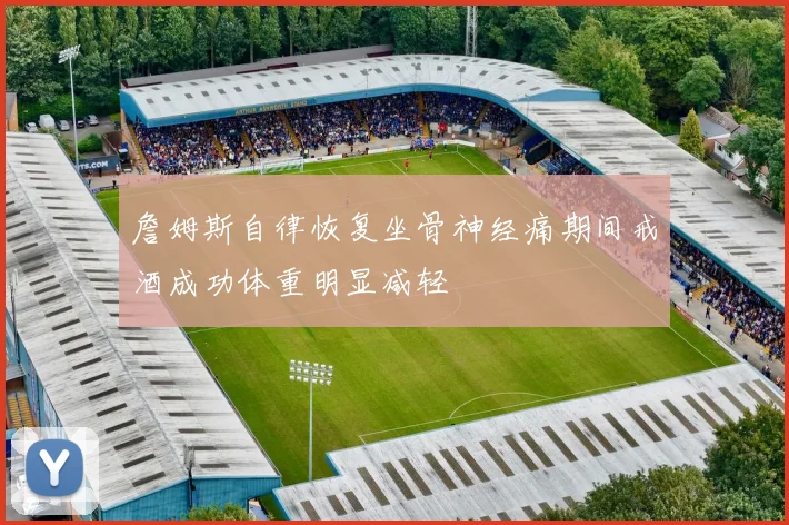 詹姆斯自律恢复坐骨神经痛期间戒酒成功体重明显减轻