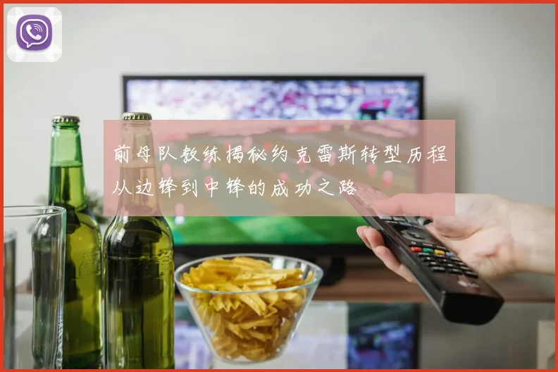 前母队教练揭秘约克雷斯转型历程从边锋到中锋的成功之路