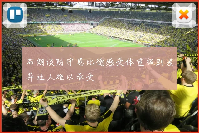 布朗谈防守恩比德感受体重级别差异让人难以承受